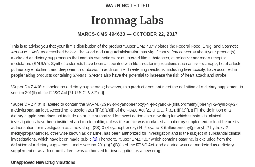 The FDA warning letter to Ironmag Labs, MARCS-CMS 494623, dated October 22, 2017: Super DMZ 4.0 is labelled as a dietary supplement but contains ostarine, which has been authorized for investigation as a new drug, and is therefore excluded from the definition of a dietary supplement.