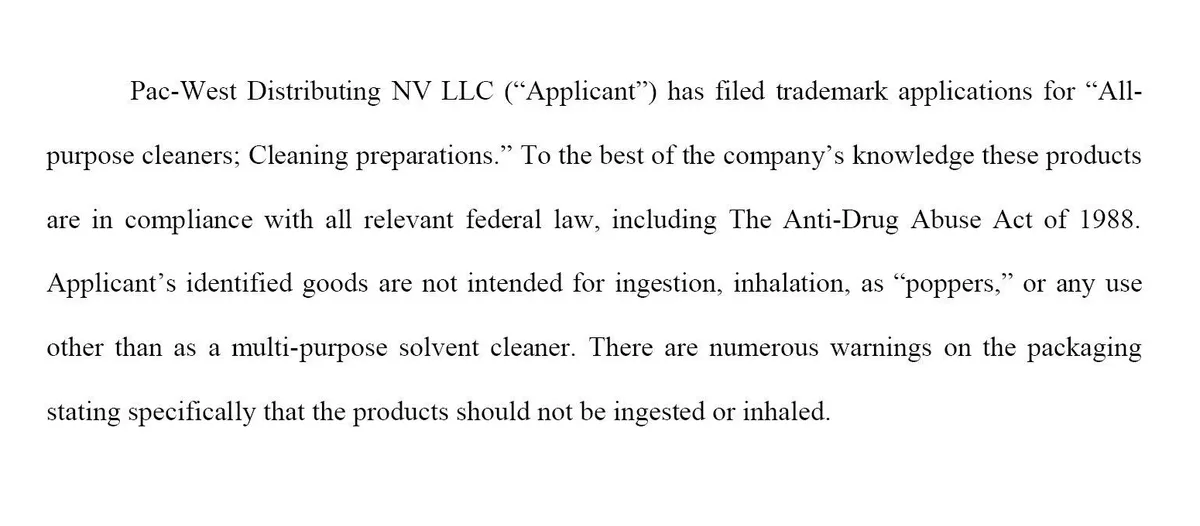 A typed statement: Pac-West Distributing NV LLC has filed trademark applications for all-purpose cleaners and cleaning preparations; to the best of the company's knowledge these products are in compliance with all relevant federal law, including the Anti-Drug Abuse Act of 1988; the goods are not intended for ingestion, inhalation, as poppers, or any use other than as a multi-purpose solvent cleaner; there are numerous warnings on the packaging.