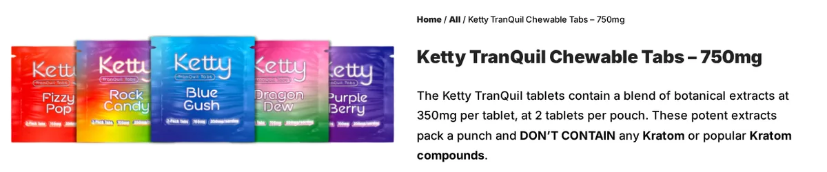Ketty TranQuil Chewable Tabs pouches in Fizzy Pop, Rock Candy, Blue Gush, Dragon Dew and Purple Berry, beside the product page text: a blend of botanical extracts at 350mg per tablet, 2 tablets per pouch, which pack a punch and DON'T CONTAIN any Kratom or popular Kratom compounds.