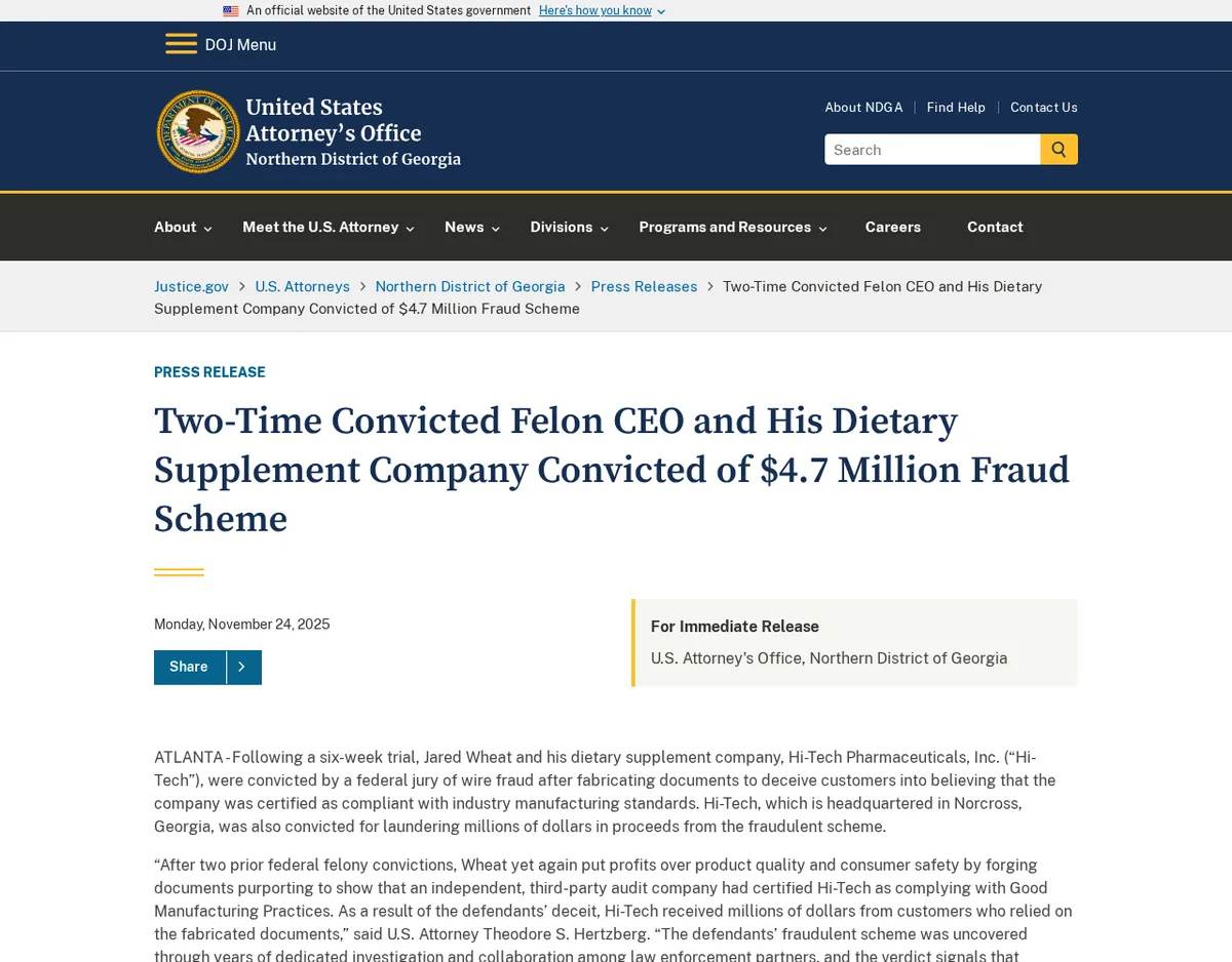The Justice Department press release of 24 November 2025 from the Northern District of Georgia headed Two-Time Convicted Felon CEO and His Dietary Supplement Company Convicted of 4.7 Million Dollar Fraud Scheme, saying a jury convicted Jared Wheat and Hi-Tech Pharmaceuticals of wire fraud after a six-week trial.