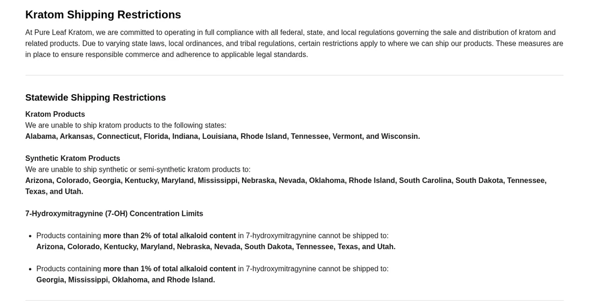 The shipping page's Kratom Shipping Restrictions section: We are unable to ship synthetic or semi-synthetic kratom products to Arizona, Colorado, Georgia, Kentucky, Maryland, Mississippi, Nebraska, Nevada, Oklahoma, Rhode Island, South Carolina, South Dakota, Tennessee, Texas, and Utah, and 7-OH concentration limits of 2% and 1% of total alkaloid content by state.